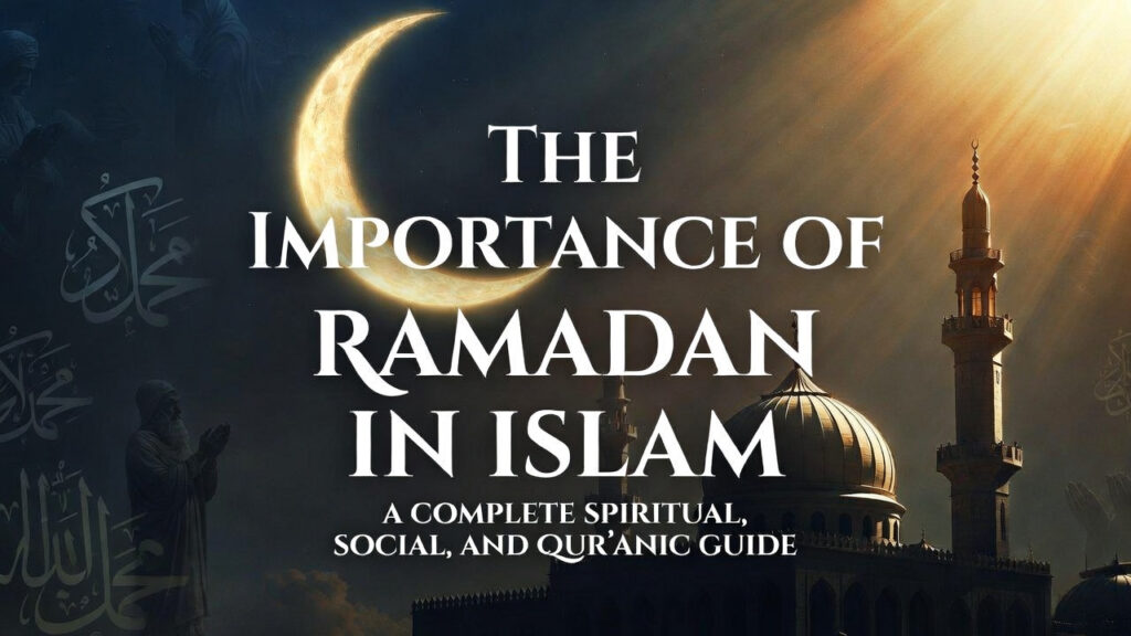 The Importance of Ramadan in Islam: A Complete Spiritual, Social, and Qur’anic Guide The Importance of Ramadan in Islam: A Complete Spiritual, Social, and Qur’anic Guide